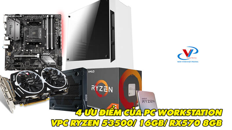 PC WORKSTATION VPC Ryzen 5 3500 / 16GB / RX570 4GB sự lựa chọn hoàn hảo