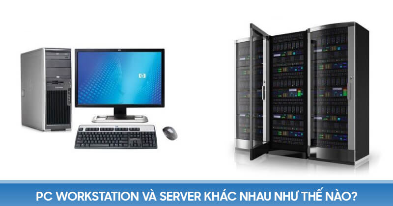 Điểm khác biệt giữa Pc Workstation và Server